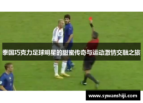 泰国巧克力足球明星的甜蜜传奇与运动激情交融之旅