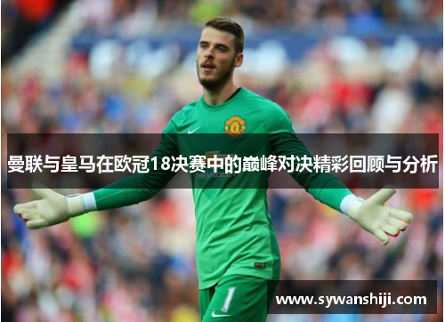 曼联与皇马在欧冠18决赛中的巅峰对决精彩回顾与分析
