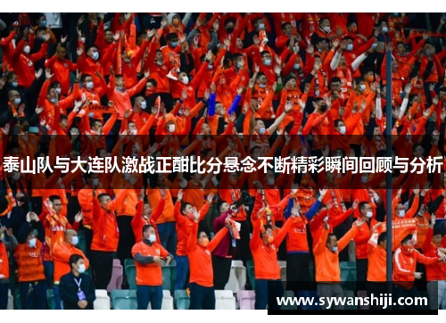 泰山队与大连队激战正酣比分悬念不断精彩瞬间回顾与分析